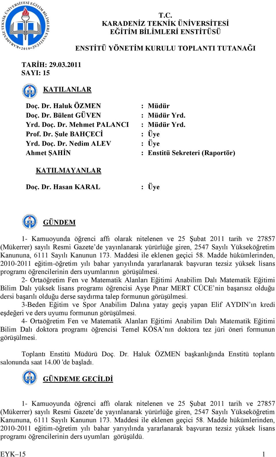 Nedim ALEV Ahmet ġahġn : Müdür : Müdür Yrd. : Müdür Yrd. : Üye : Üye : Enstitü Sekreteri (Raportör) KATILMAYANLAR Doç. Dr.