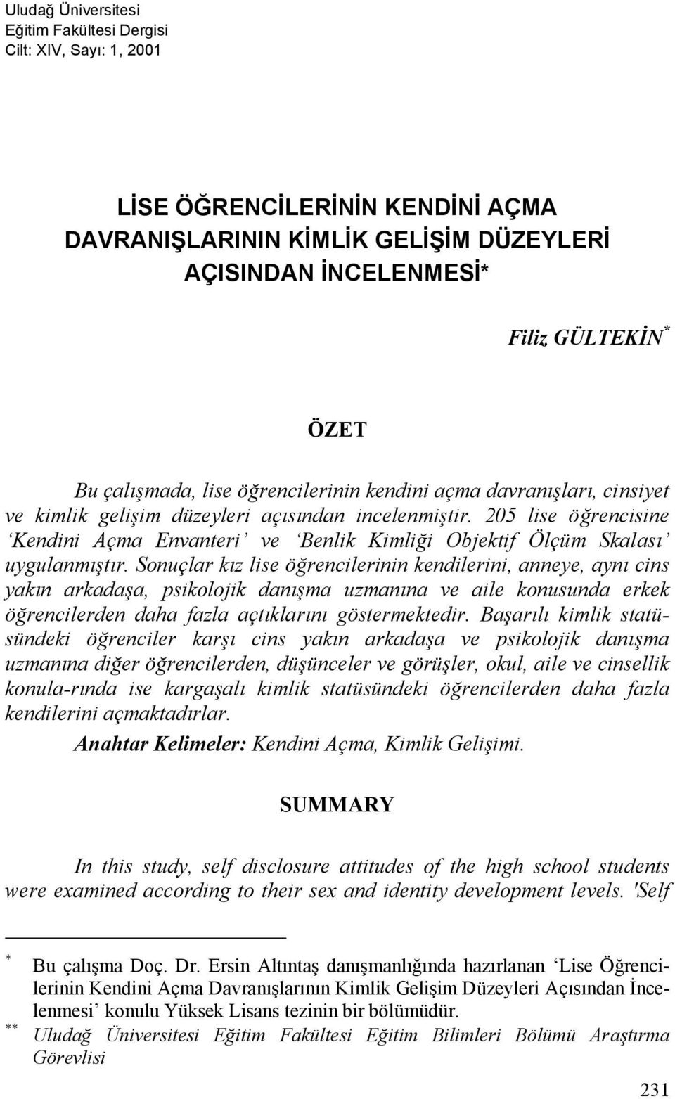 205 lise öğrencisine Kendini Açma Envanteri ve Benlik Kimliği Objektif Ölçüm Skalası uygulanmıştır.