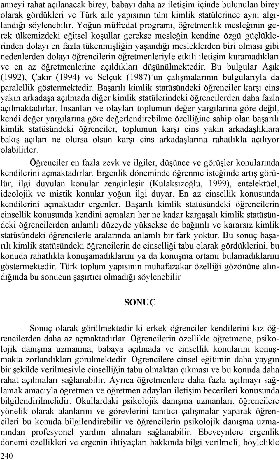 nedenlerden dolayı öğrencilerin öğretmenleriyle etkili iletişim kuramadıkları ve en az öğretmenlerine açıldıkları düşünülmektedir.