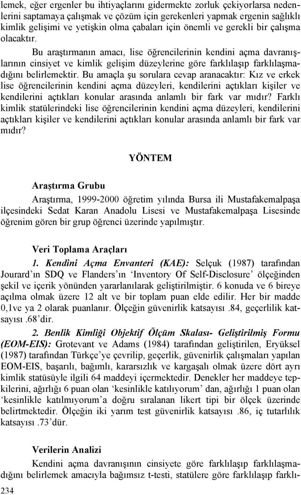 Bu araştırmanın amacı, lise öğrencilerinin kendini açma davranışlarının cinsiyet ve kimlik gelişim düzeylerine göre farklılaşıp farklılaşmadığını belirlemektir.