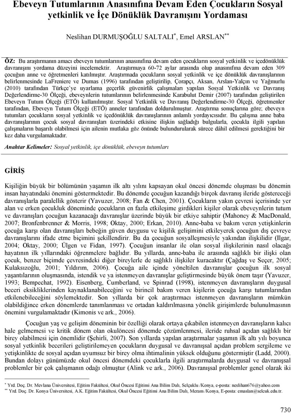 Araştırmaya 60-72 aylar arasında olup anasınıfına devam eden 309 çocuğun anne ve öğretmenleri katılmıştır.