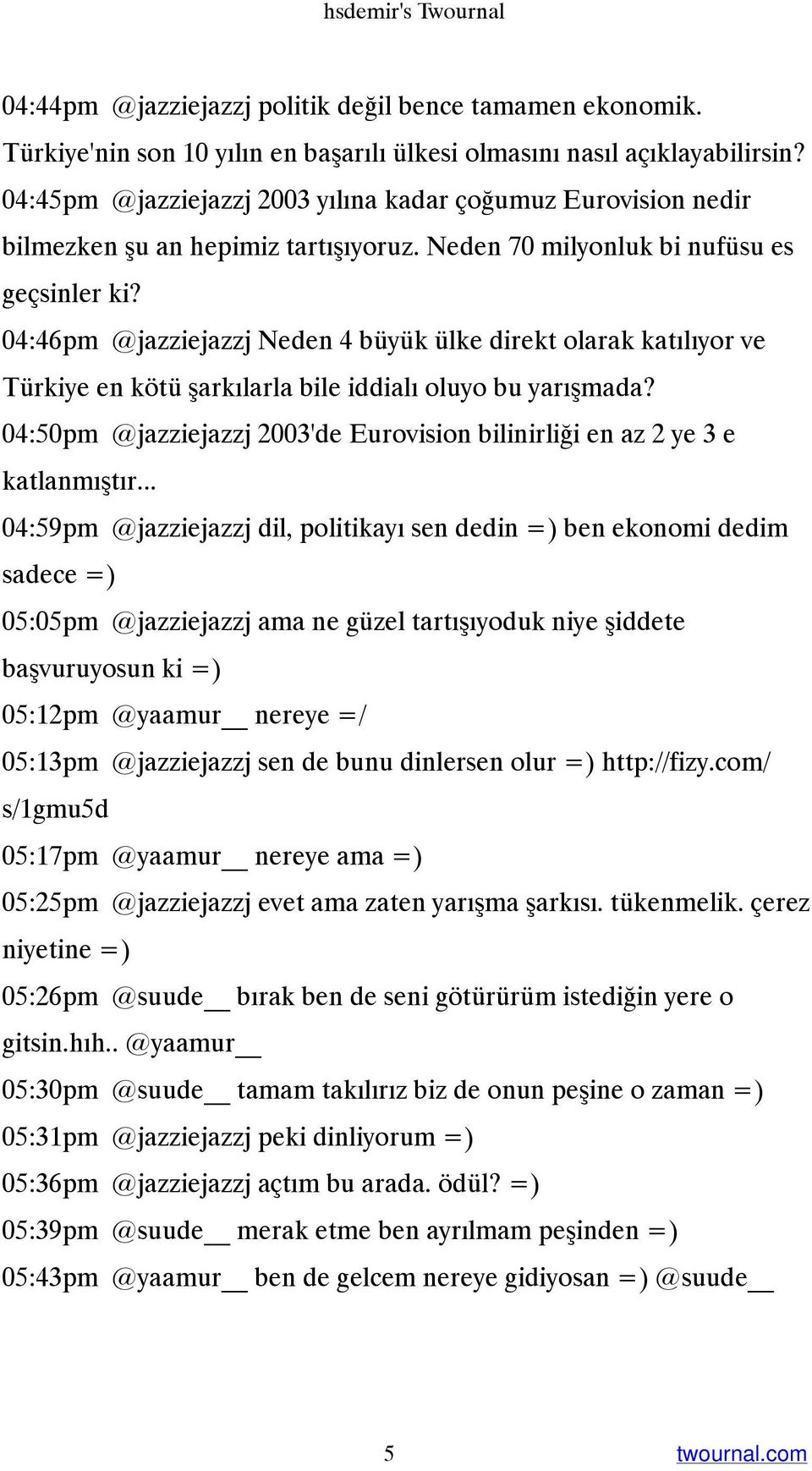 04:46pm @jazziejazzj Neden 4 büyük ülke direkt olarak katılıyor ve Türkiye en kötü şarkılarla bile iddialı oluyo bu yarışmada?