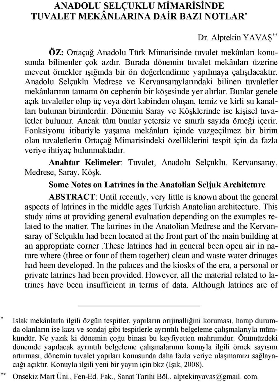 Anadolu Selçuklu Medrese ve Kervansaraylarındaki bilinen tuvaletler mekânlarının tamamı ön cephenin bir köşesinde yer alırlar.