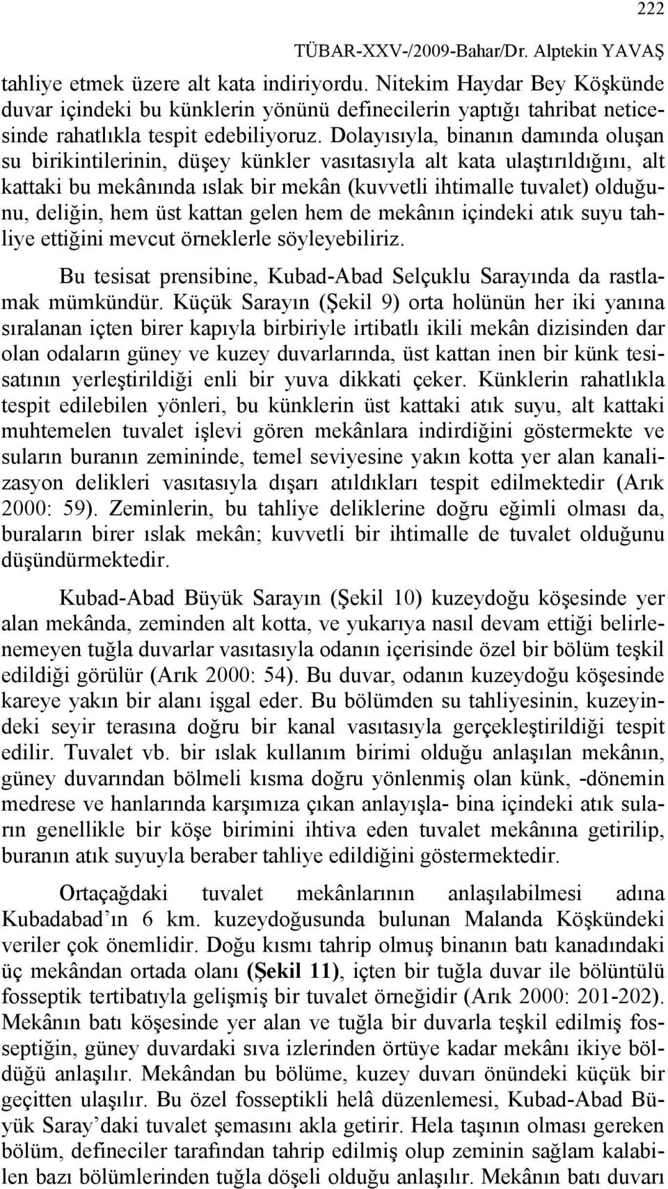 Dolayısıyla, binanın damında oluşan su birikintilerinin, düşey künkler vasıtasıyla alt kata ulaştırıldığını, alt kattaki bu mekânında ıslak bir mekân (kuvvetli ihtimalle tuvalet) olduğunu, deliğin,