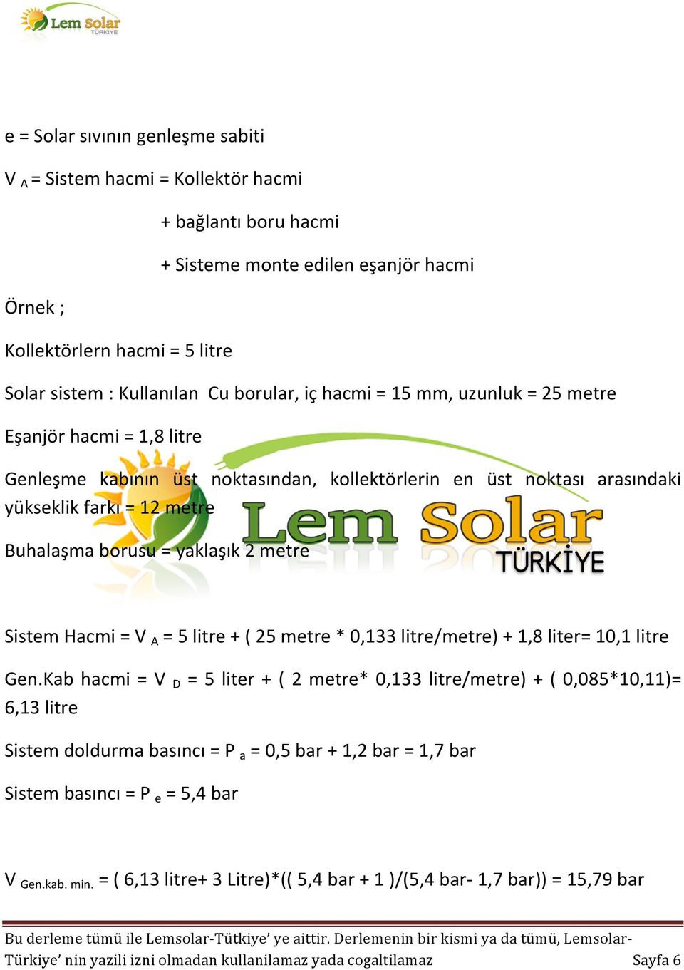 = yaklaşık 2 metre Sistem Hacmi = V A = 5 litre + ( 25 metre * 0,133 litre/metre) + 1,8 liter= 10,1 litre Gen.