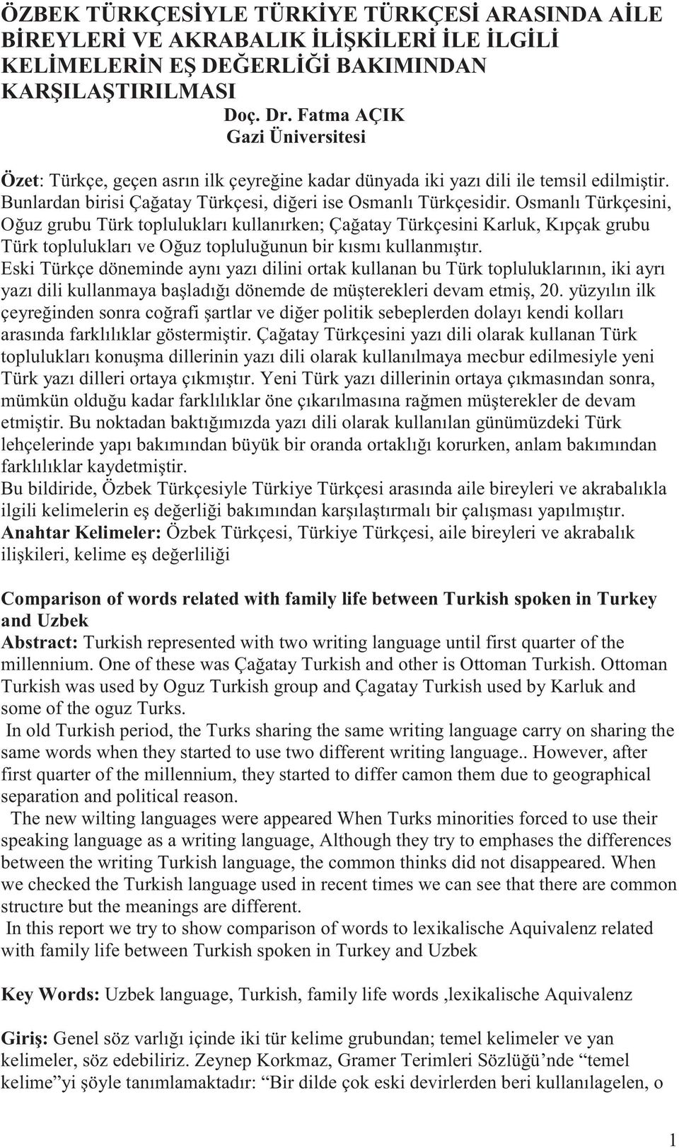 Osmanlı Türkçesini, Oğuz grubu Türk toplulukları kullanırken; Çağatay Türkçesini Karluk, Kıpçak grubu Türk toplulukları ve Oğuz topluluğunun bir kısmı kullanmıştır.