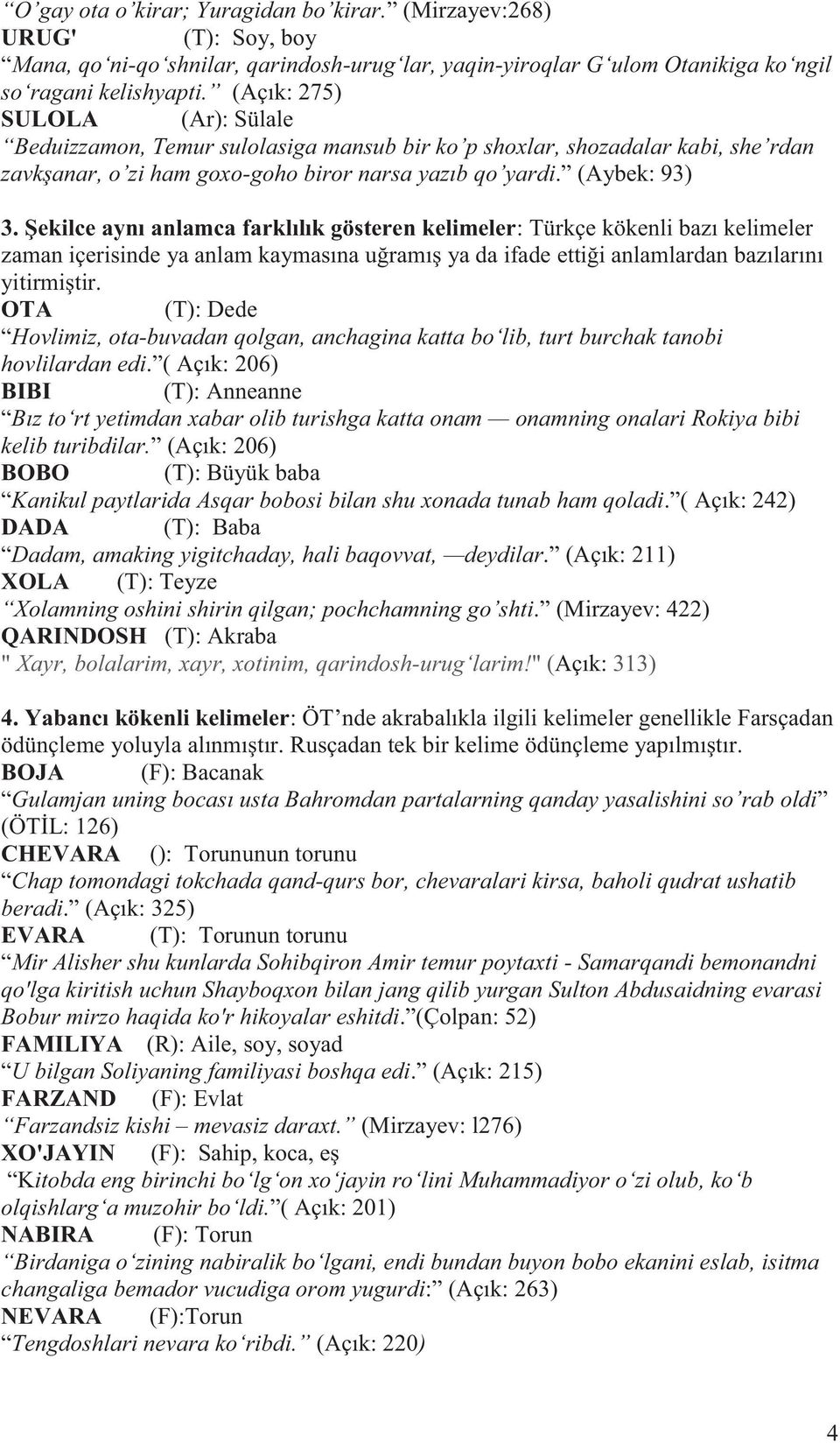 Şekilce aynı anlamca farklılık gösteren kelimeler: Türkçe kökenli bazı kelimeler zaman içerisinde ya anlam kaymasına uğramış ya da ifade ettiği anlamlardan bazılarını yitirmiştir.