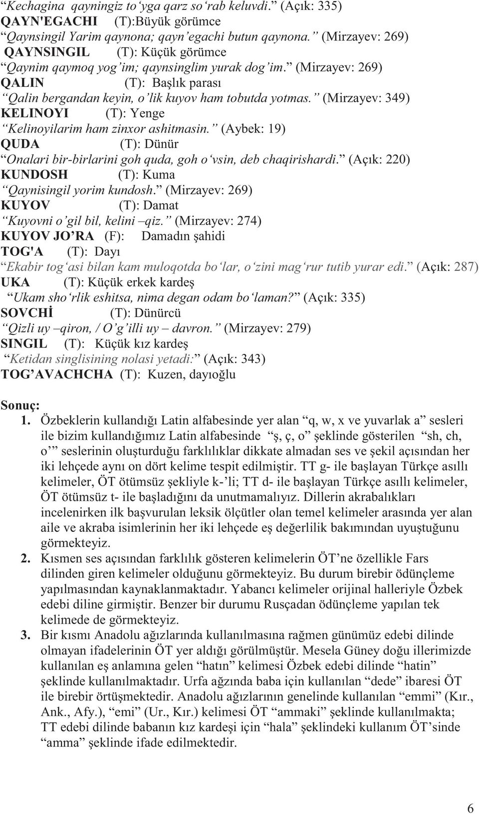 (Mirzayev: 349) KELINOYI (T): Yenge Kelinoyilarim ham zinxor ashitmasin. (Aybek: 19) QUDA (T): Dünür Onalari bir-birlarini goh quda, goh o vsin, deb chaqirishardi.