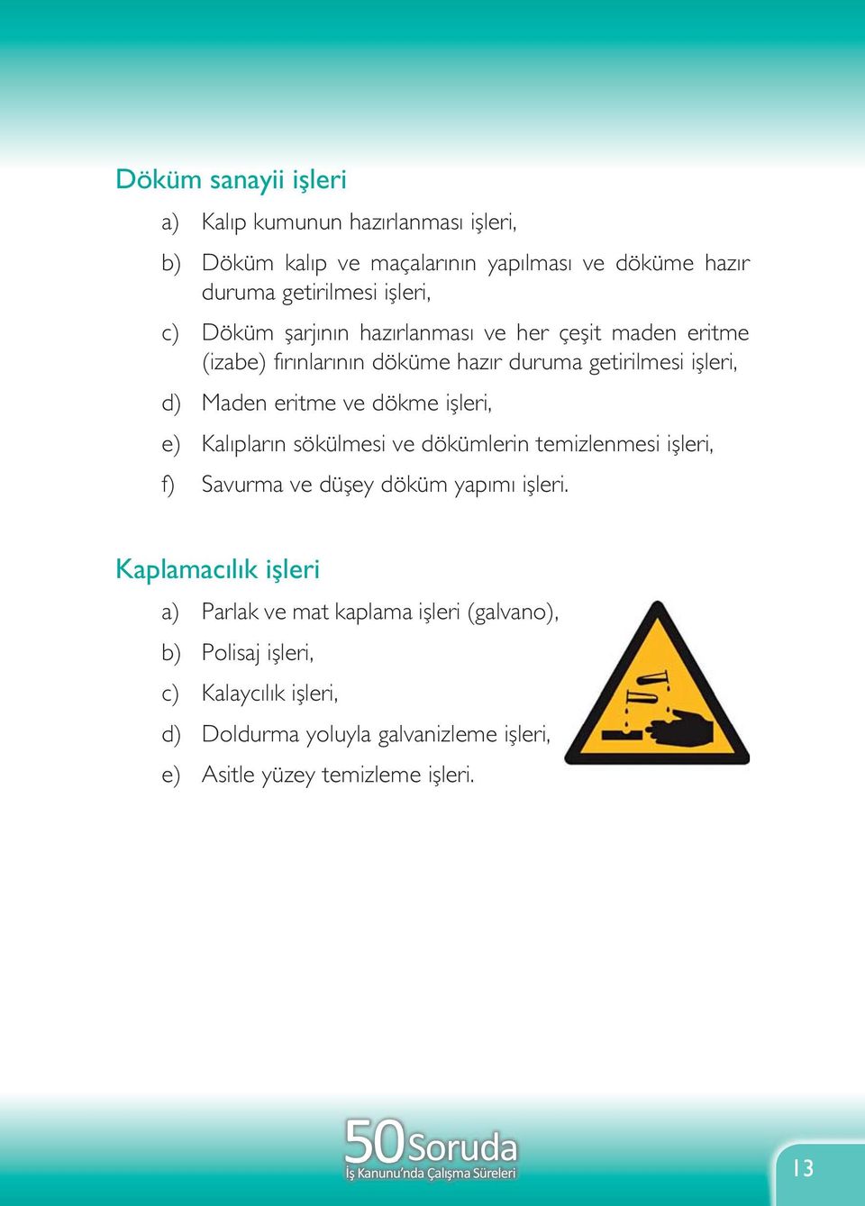 Kalıpların sökülmesi ve dökümlerin temizlenmesi işleri, f) Savurma ve düşey döküm yapımı işleri.