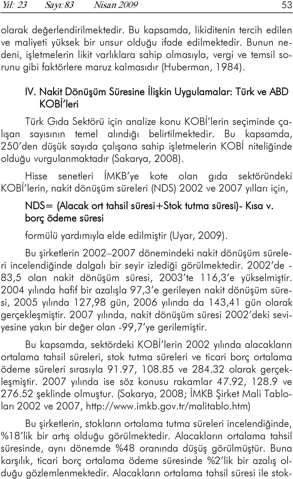 Nakit Dönüşüm Süresine İlişkin Uygulamalar: Türk ve ABD KOBİ leri Türk Gıda Sektörü için analize konu KOBİ lerin seçiminde çalışan sayısının temel alındığı belirtilmektedir.