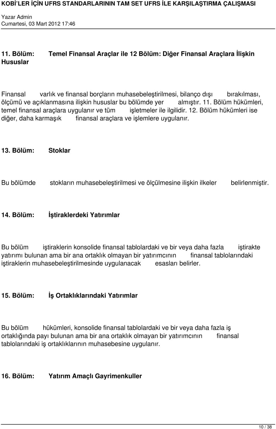 Bölüm hükümleri ise diğer, daha karmaşık finansal araçlara ve işlemlere uygulanır. 13. Bölüm: Stoklar Bu bölümde stokların muhasebeleştirilmesi ve ölçülmesine ilişkin ilkeler belirlenmiştir. 14.