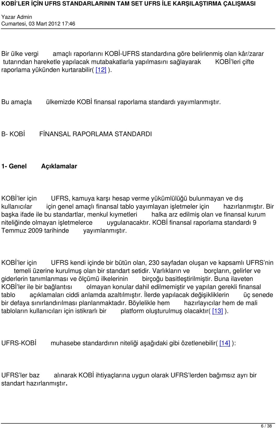 B- KOBİ FİNANSAL RAPORLAMA STANDARDI 1- Genel Açıklamalar KOBİ ler için UFRS, kamuya karşı hesap verme yükümlülüğü bulunmayan ve dış kullanıcılar için genel amaçlı finansal tablo yayımlayan