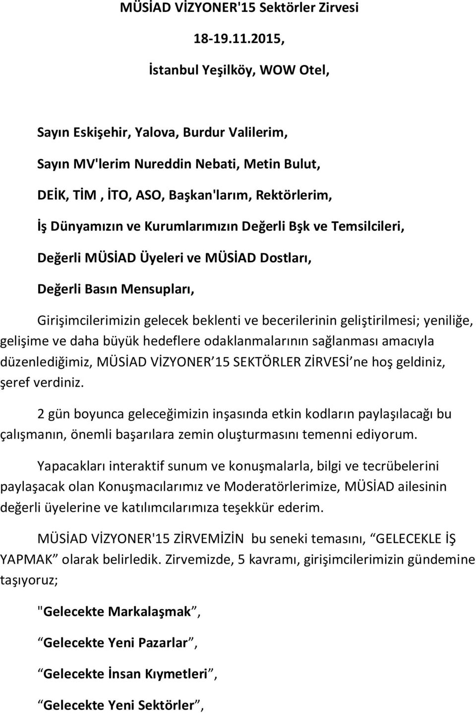 Kurumlarımızın Değerli Bşk ve Temsilcileri, Değerli MÜSİAD Üyeleri ve MÜSİAD Dostları, Değerli Basın Mensupları, Girişimcilerimizin gelecek beklenti ve becerilerinin geliştirilmesi; yeniliğe,