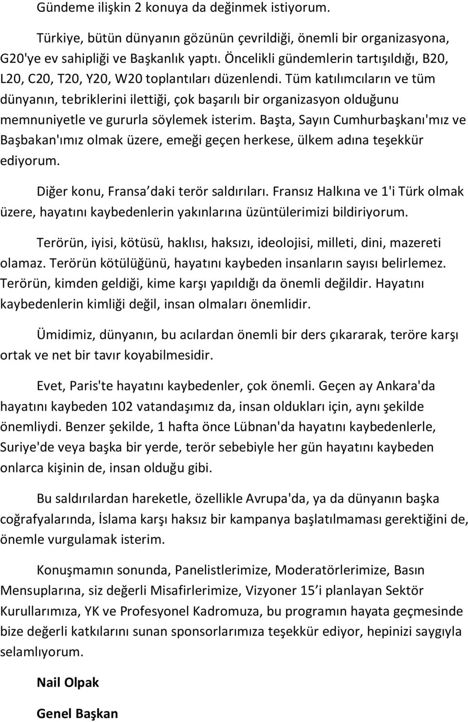 Tüm katılımcıların ve tüm dünyanın, tebriklerini ilettiği, çok başarılı bir organizasyon olduğunu memnuniyetle ve gururla söylemek isterim.