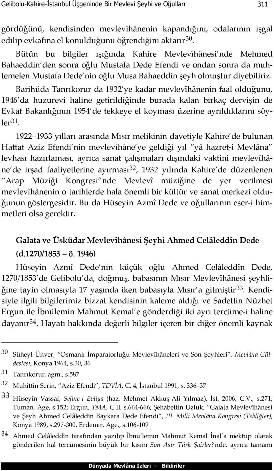 Barihüda Tanrıkorur da 1932 ye kadar mevlevîhânenin faal olduğunu, 1946 da huzurevi haline getirildiğinde burada kalan birkaç dervişin de Evkaf Bakanlığının 1954 de tekkeye el koyması üzerine