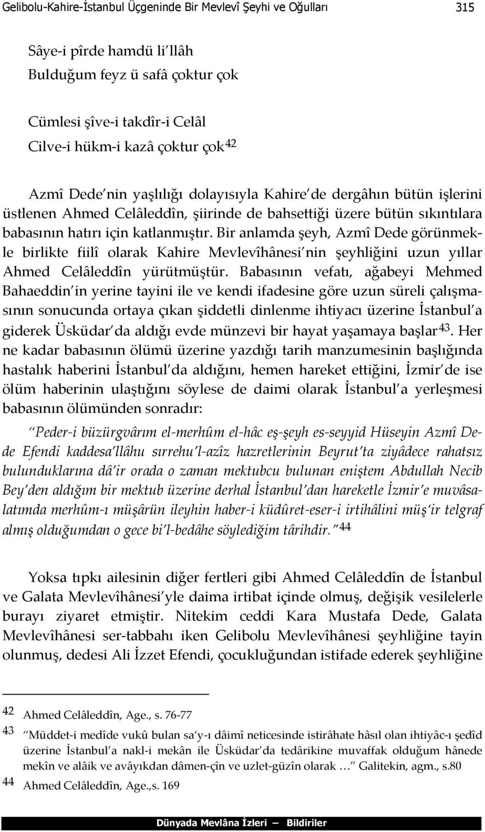 Bir anlamda şeyh, Azmî Dede görünmekle birlikte fiilî olarak Kahire Mevlevîhânesi nin şeyhliğini uzun yıllar Ahmed Celâleddîn yürütmüştür.