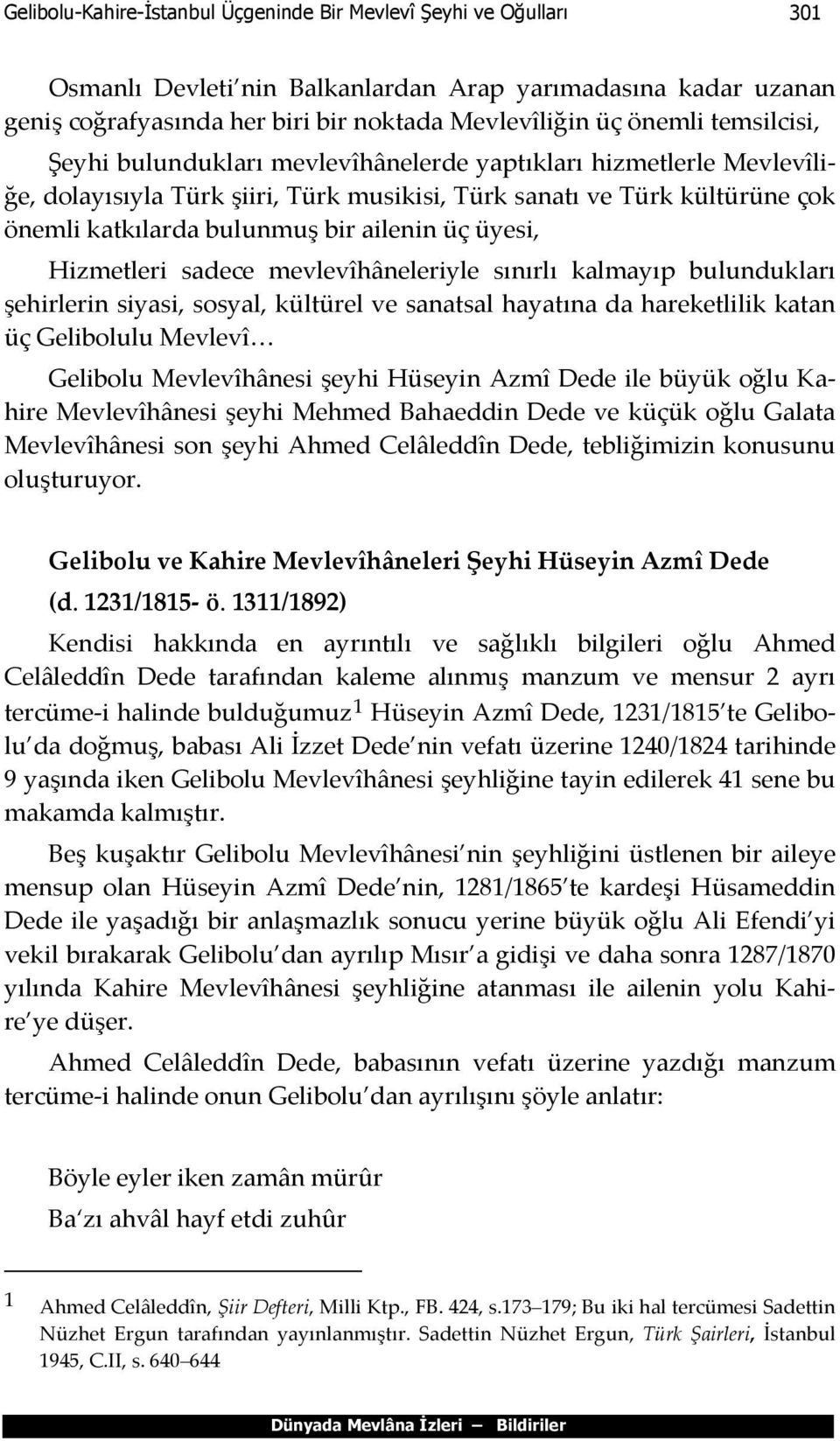 üyesi, Hizmetleri sadece mevlevîhâneleriyle sınırlı kalmayıp bulundukları şehirlerin siyasi, sosyal, kültürel ve sanatsal hayatına da hareketlilik katan üç Gelibolulu Mevlevî Gelibolu Mevlevîhânesi