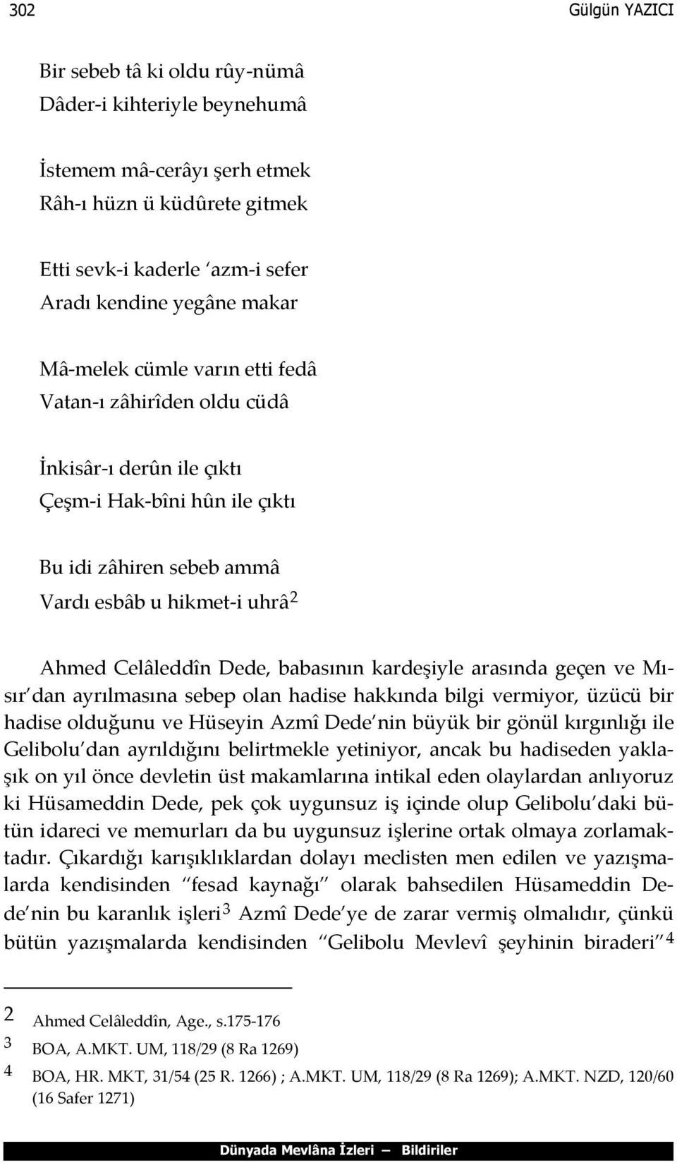 babasının kardeşiyle arasında geçen ve Mısır dan ayrılmasına sebep olan hadise hakkında bilgi vermiyor, üzücü bir hadise olduğunu ve Hüseyin Azmî Dede nin büyük bir gönül kırgınlığı ile Gelibolu dan