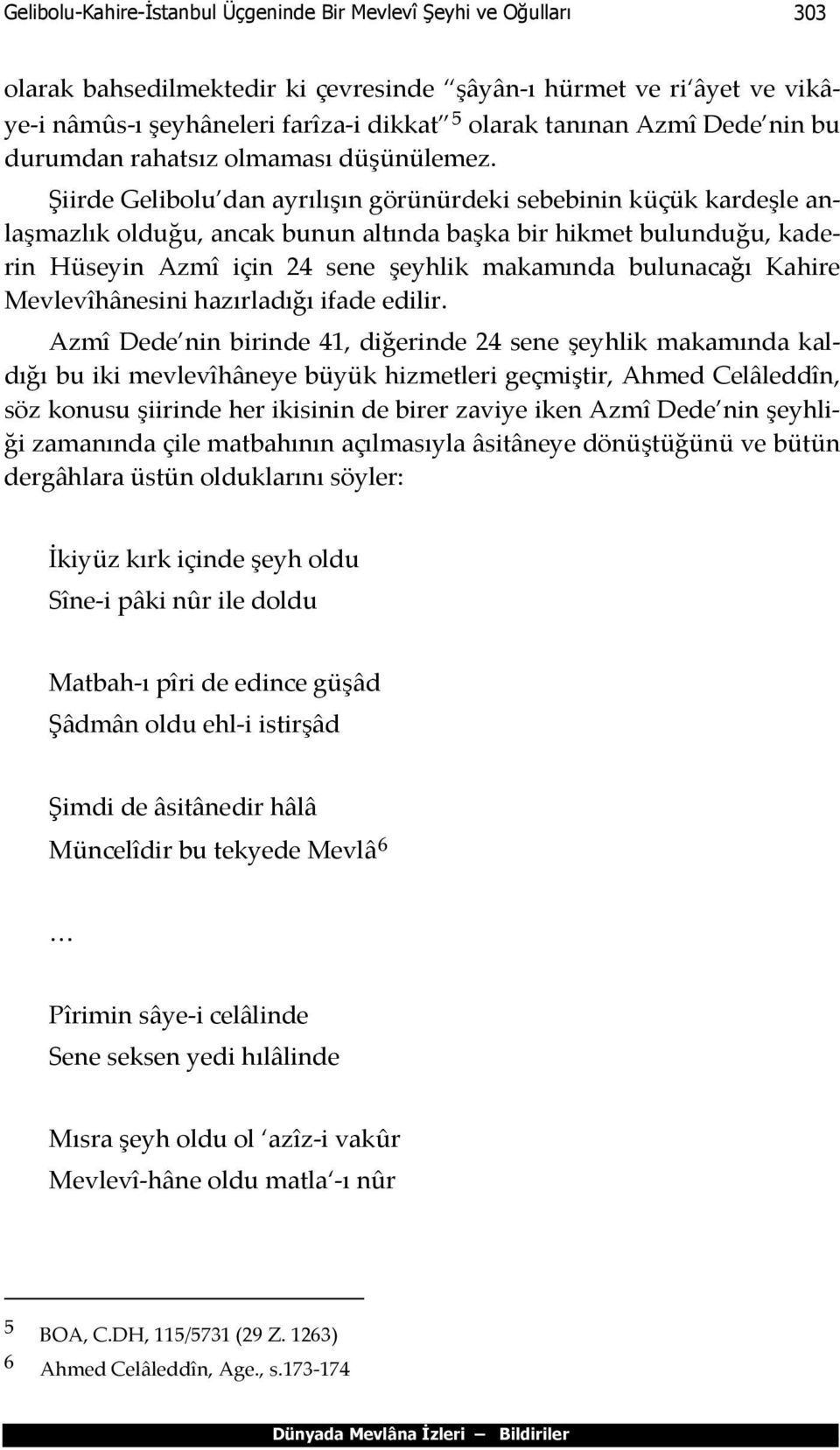 Şiirde Gelibolu dan ayrılışın görünürdeki sebebinin küçük kardeşle anlaşmazlık olduğu, ancak bunun altında başka bir hikmet bulunduğu, kaderin Hüseyin Azmî için 24 sene şeyhlik makamında bulunacağı