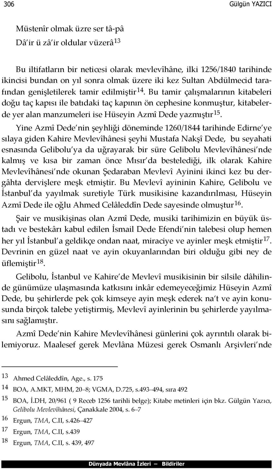 Bu tamir çalışmalarının kitabeleri doğu taç kapısı ile batıdaki taç kapının ön cephesine konmuştur, kitabelerde yer alan manzumeleri ise Hüseyin Azmî Dede yazmıştır 15.