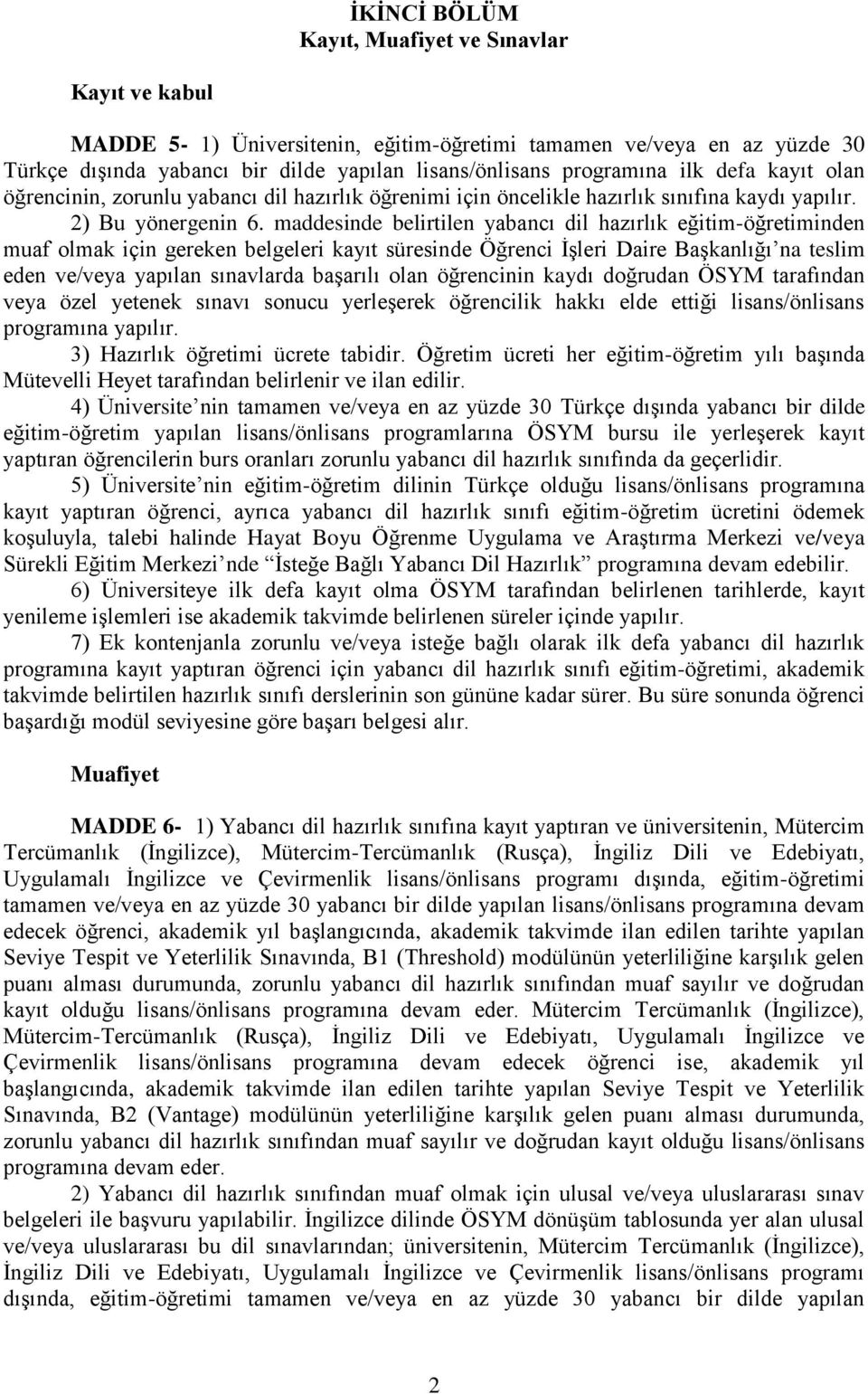 maddesinde belirtilen yabancı dil hazırlık eğitim-öğretiminden muaf olmak için gereken belgeleri kayıt süresinde Öğrenci İşleri Daire Başkanlığı na teslim eden ve/veya yapılan sınavlarda başarılı