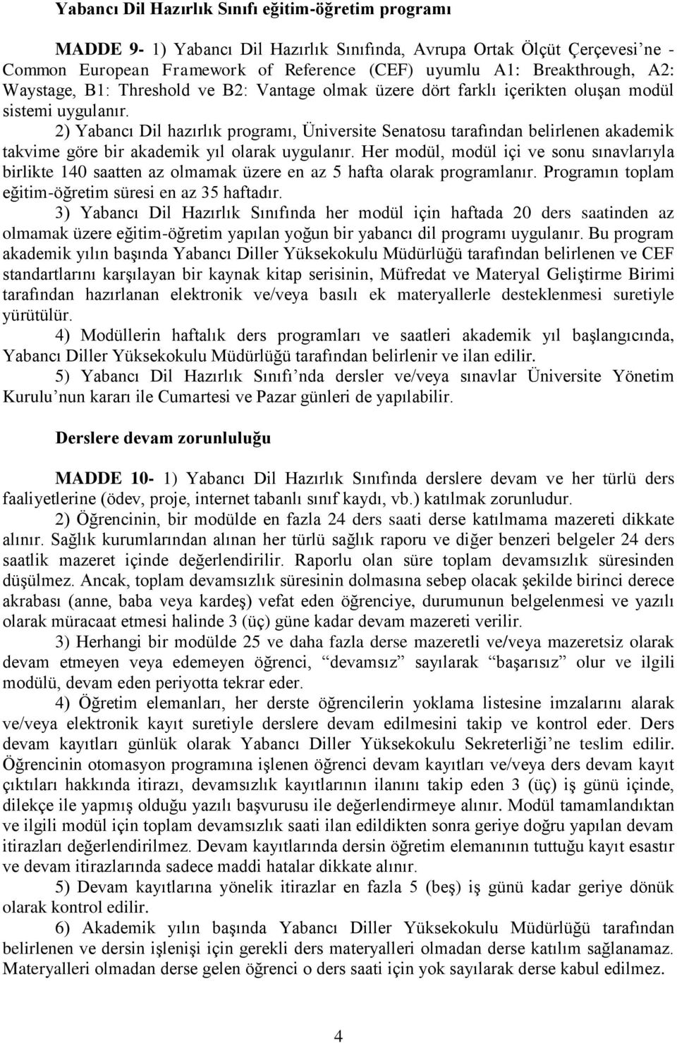 2) Yabancı Dil hazırlık programı, Üniversite Senatosu tarafından belirlenen akademik takvime göre bir akademik yıl olarak uygulanır.