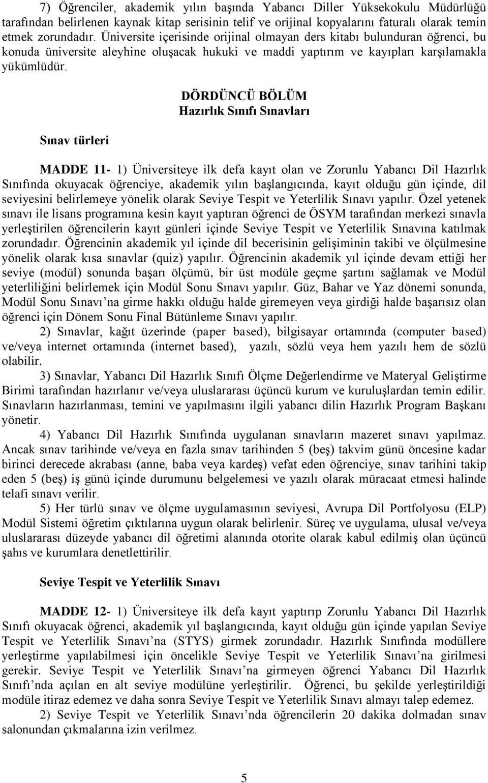 Sınav türleri DÖRDÜNCÜ BÖLÜM Hazırlık Sınıfı Sınavları MADDE 11-1) Üniversiteye ilk defa kayıt olan ve Zorunlu Yabancı Dil Hazırlık Sınıfında okuyacak öğrenciye, akademik yılın başlangıcında, kayıt