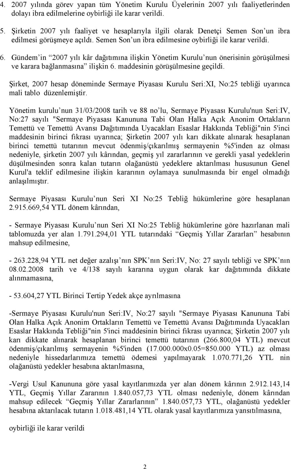 Gündem in 2007 yılı kâr dağıtımına ilişkin Yönetim Kurulu nun önerisinin görüşülmesi ve karara bağlanmasına ilişkin 6. maddesinin görüşülmesine geçildi.