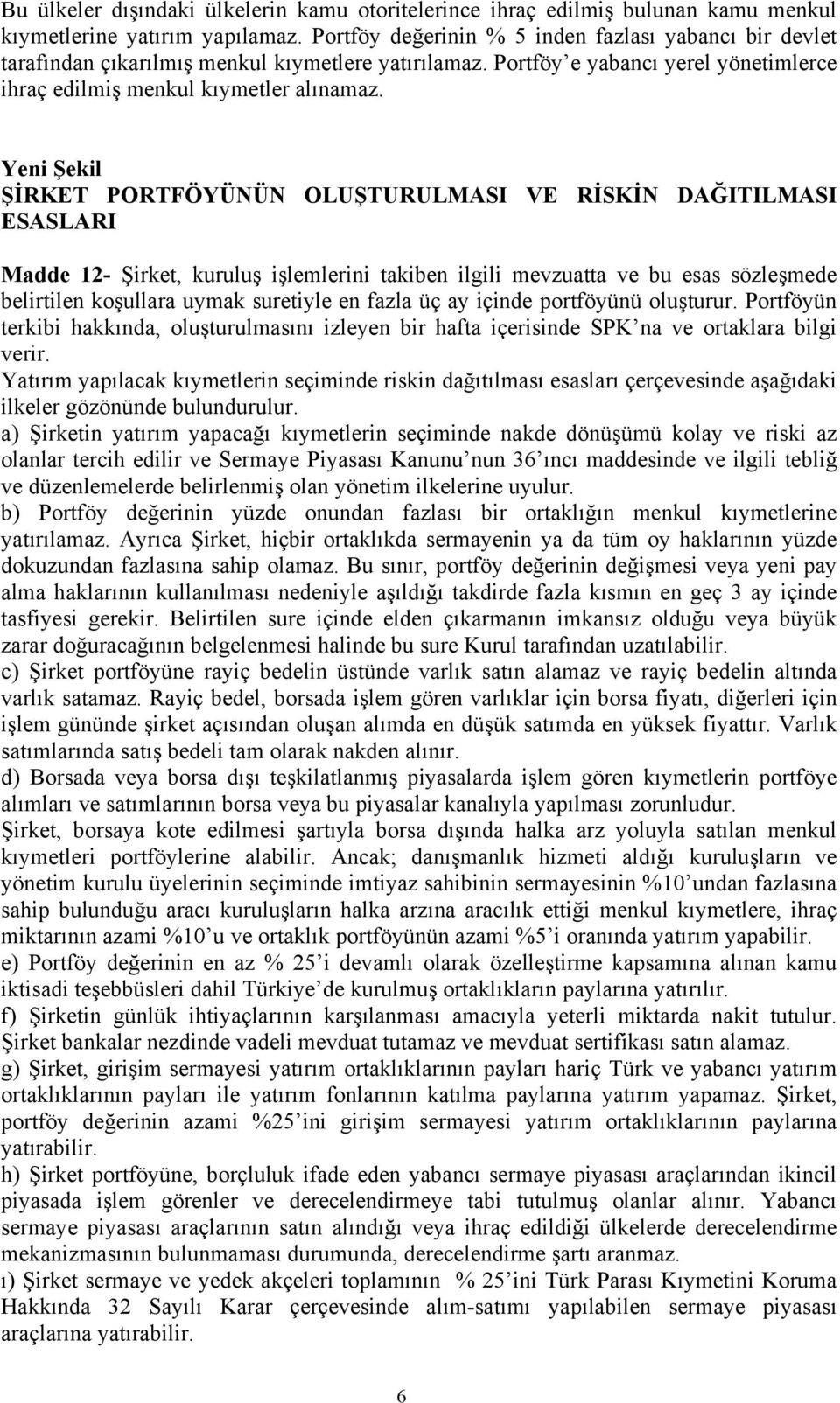 Yeni Şekil ŞİRKET PORTFÖYÜNÜN OLUŞTURULMASI VE RİSKİN DAĞITILMASI ESASLARI Madde 12- Şirket, kuruluş işlemlerini takiben ilgili mevzuatta ve bu esas sözleşmede belirtilen koşullara uymak suretiyle en