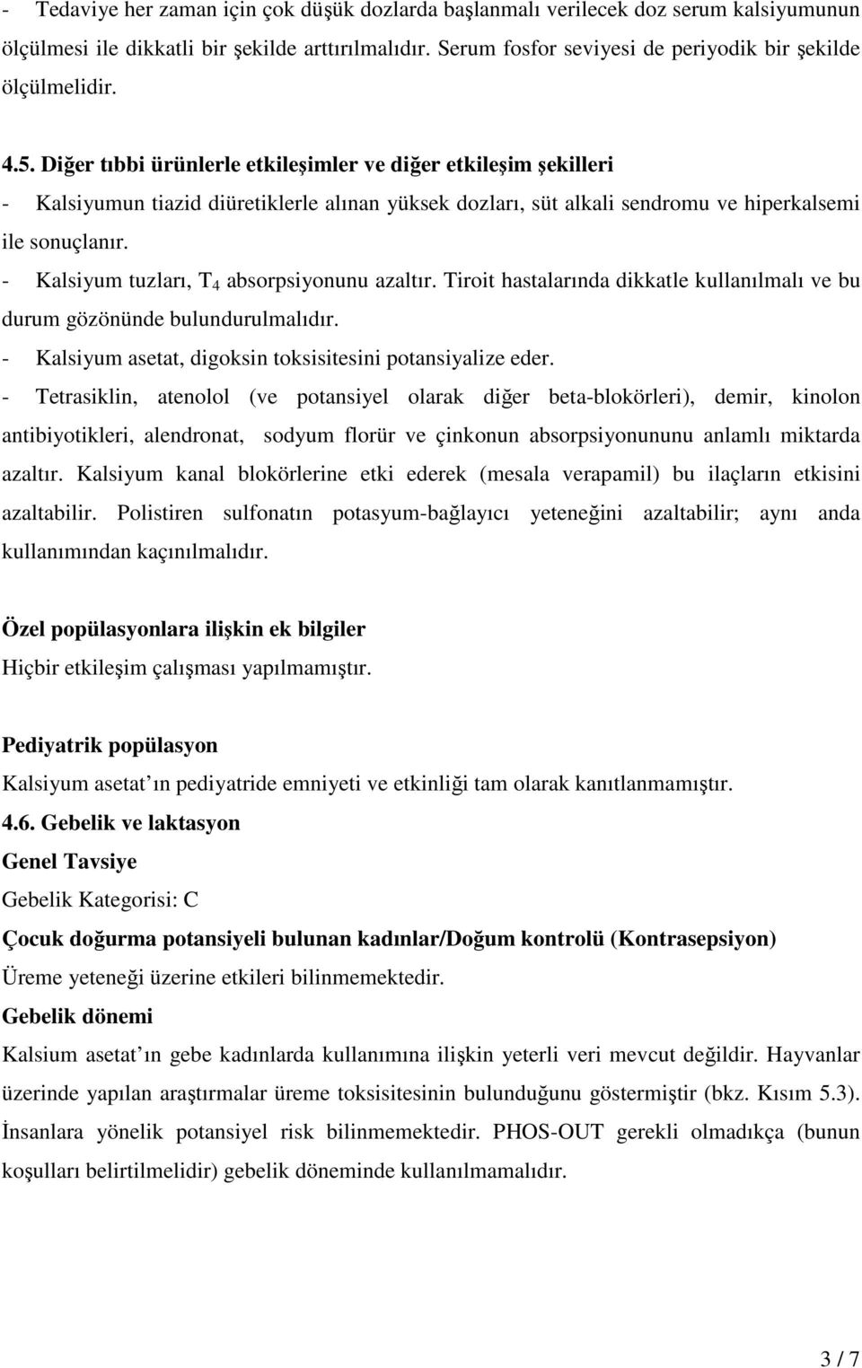 Diğer tıbbi ürünlerle etkileşimler ve diğer etkileşim şekilleri - Kalsiyumun tiazid diüretiklerle alınan yüksek dozları, süt alkali sendromu ve hiperkalsemi ile sonuçlanır.