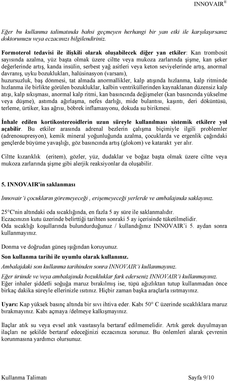 insülin, serbest yağ asitleri veya keton seviyelerinde artış, anormal davranış, uyku bozuklukları, halüsinasyon (varsanı), huzursuzluk, baş dönmesi, tat almada anormallikler, kalp atışında hızlanma,