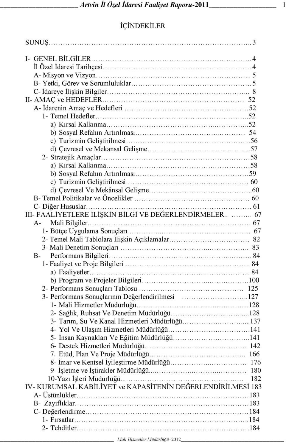 ...52 b) Sosyal Refahın Artırılması.. 54 c) Turizmin GeliĢtirilmesi......56 d) Çevresel ve Mekansal GeliĢme..57 2- Stratejik Amaçlar 58 a) Kırsal Kalkınma.