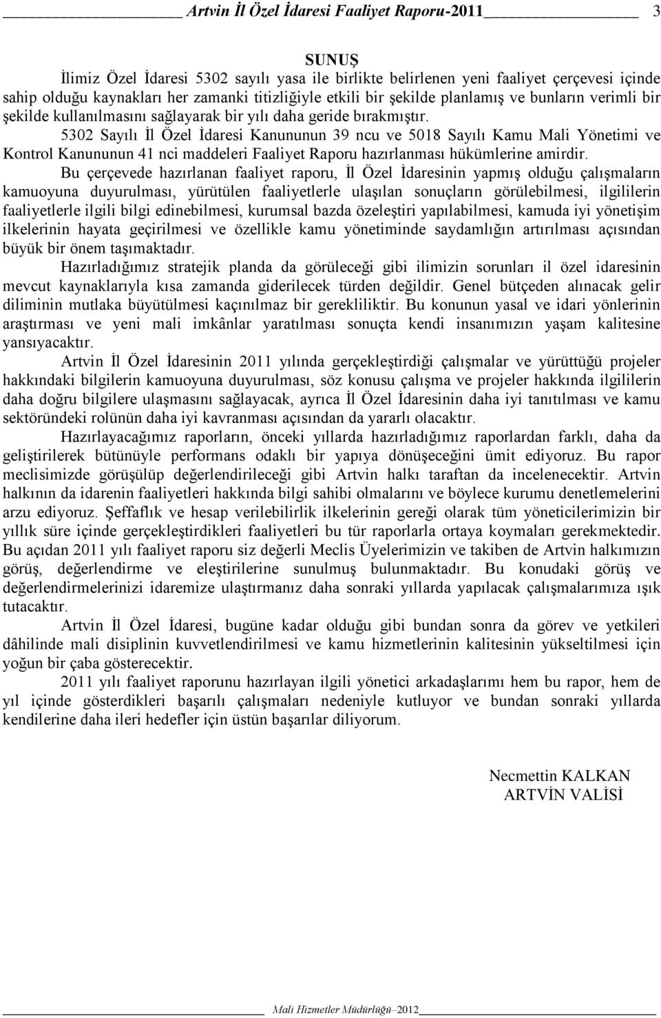 532 Sayılı Ġl Özel Ġdaresi Kanununun 39 ncu ve 518 Sayılı Kamu Mali Yönetimi ve Kontrol Kanununun 41 nci maddeleri Faaliyet Raporu hazırlanması hükümlerine amirdir.