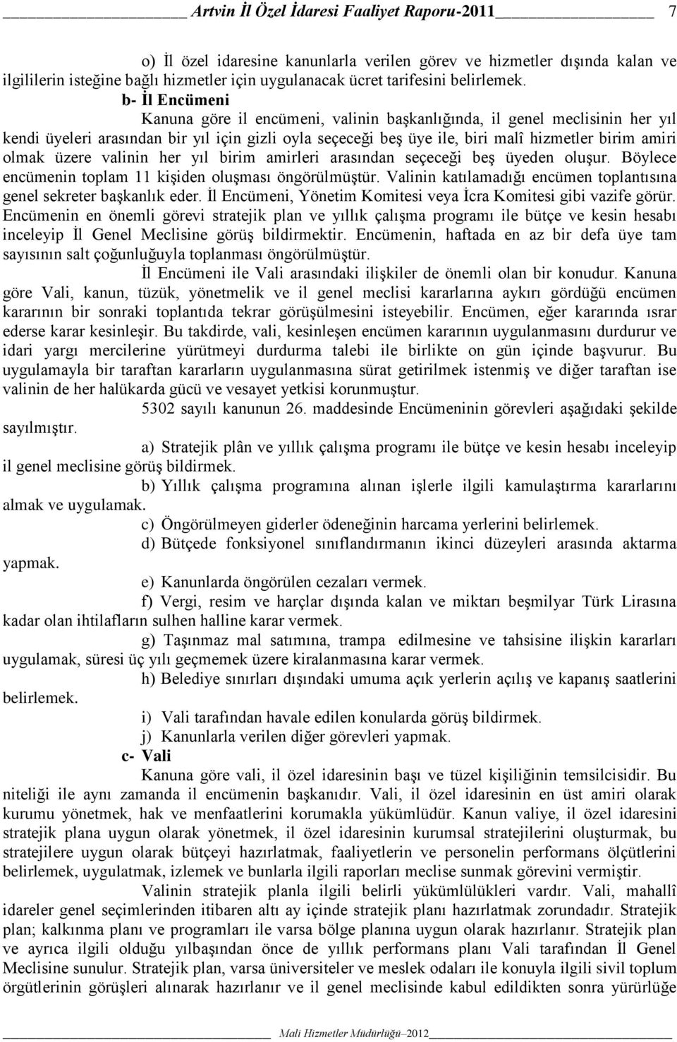 b- Ġl Encümeni Kanuna göre il encümeni, valinin baģkanlığında, il genel meclisinin her yıl kendi üyeleri arasından bir yıl için gizli oyla seçeceği beģ üye ile, biri malî hizmetler birim amiri olmak