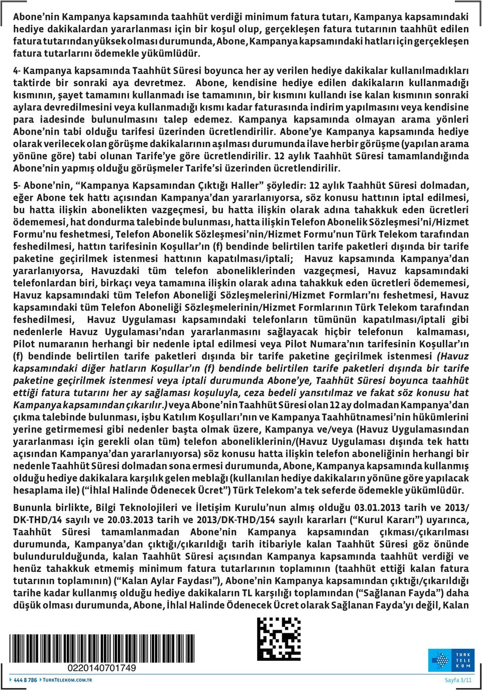 4- Kampanya kapsamında Taahhüt Süresi boyunca her ay verilen hediye dakikalar kullanılmadıkları taktirde bir sonraki aya devretmez.