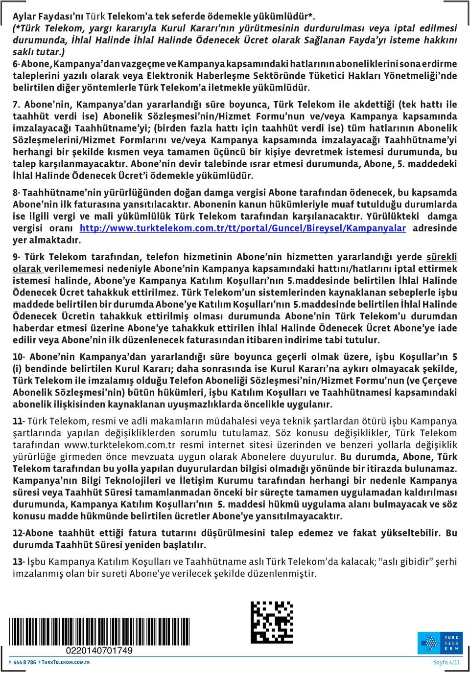 ) 6- Abone, Kampanya dan vazgeçme ve Kampanya kapsamındaki hatlarının aboneliklerini sona erdirme taleplerini yazılı olarak veya Elektronik Haberleşme Sektöründe Tüketici Hakları Yönetmeliği nde