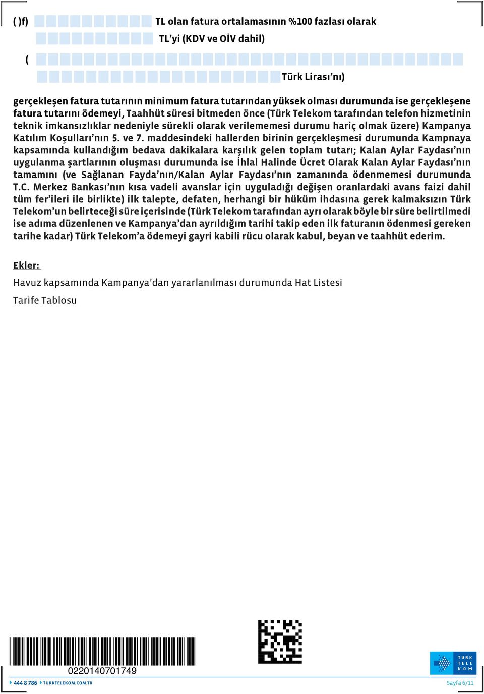 maddesindeki hallerden birinin gerçekleşmesi durumunda Kampnaya kapsamında kullandığım bedava dakikalara karşılık gelen toplam tutarı; Kalan Aylar Faydası nın uygulanma şartlarının oluşması durumunda