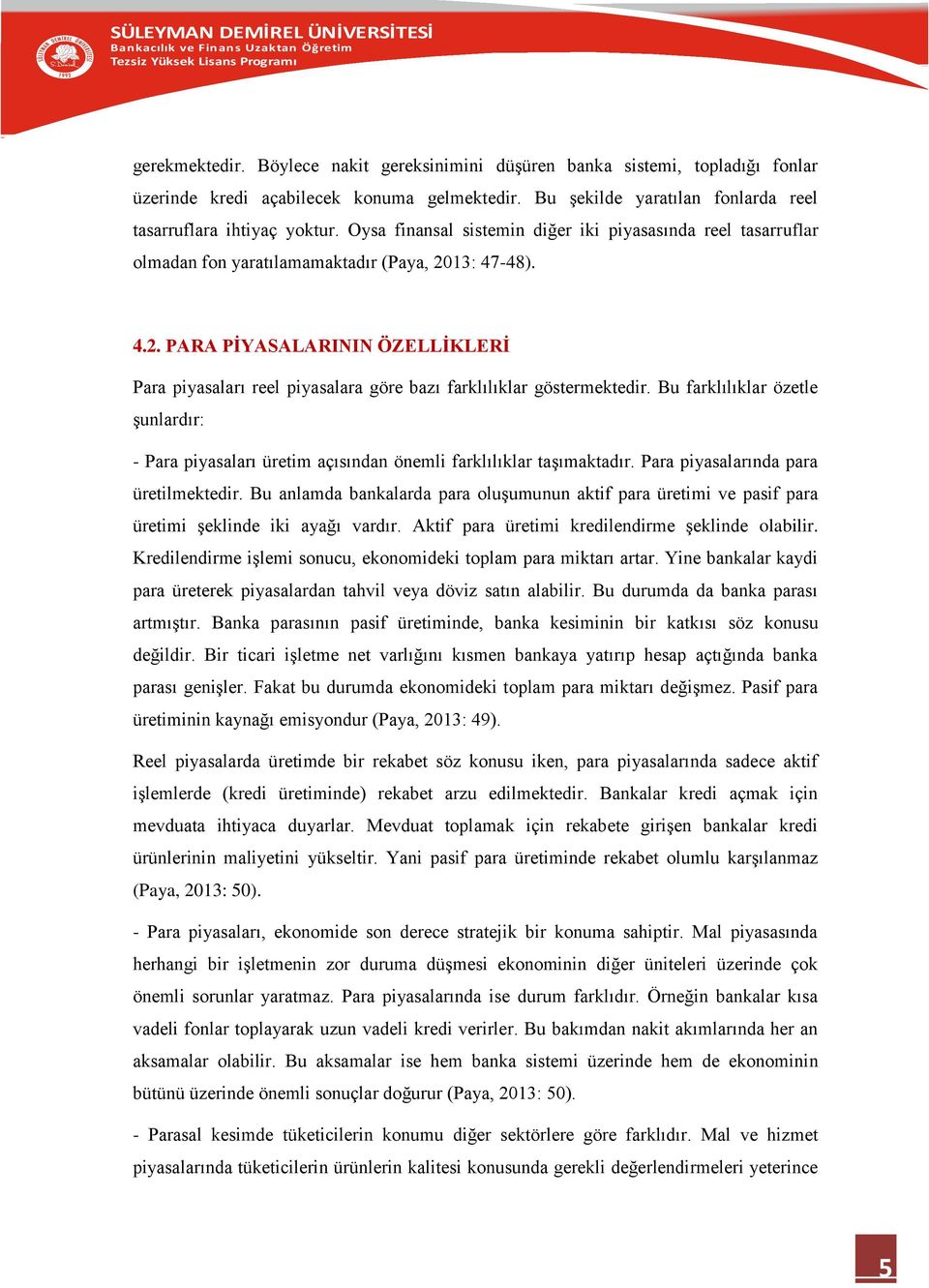 13: 47-48). 4.2. PARA PİYASALARININ ÖZELLİKLERİ Para piyasaları reel piyasalara göre bazı farklılıklar göstermektedir.