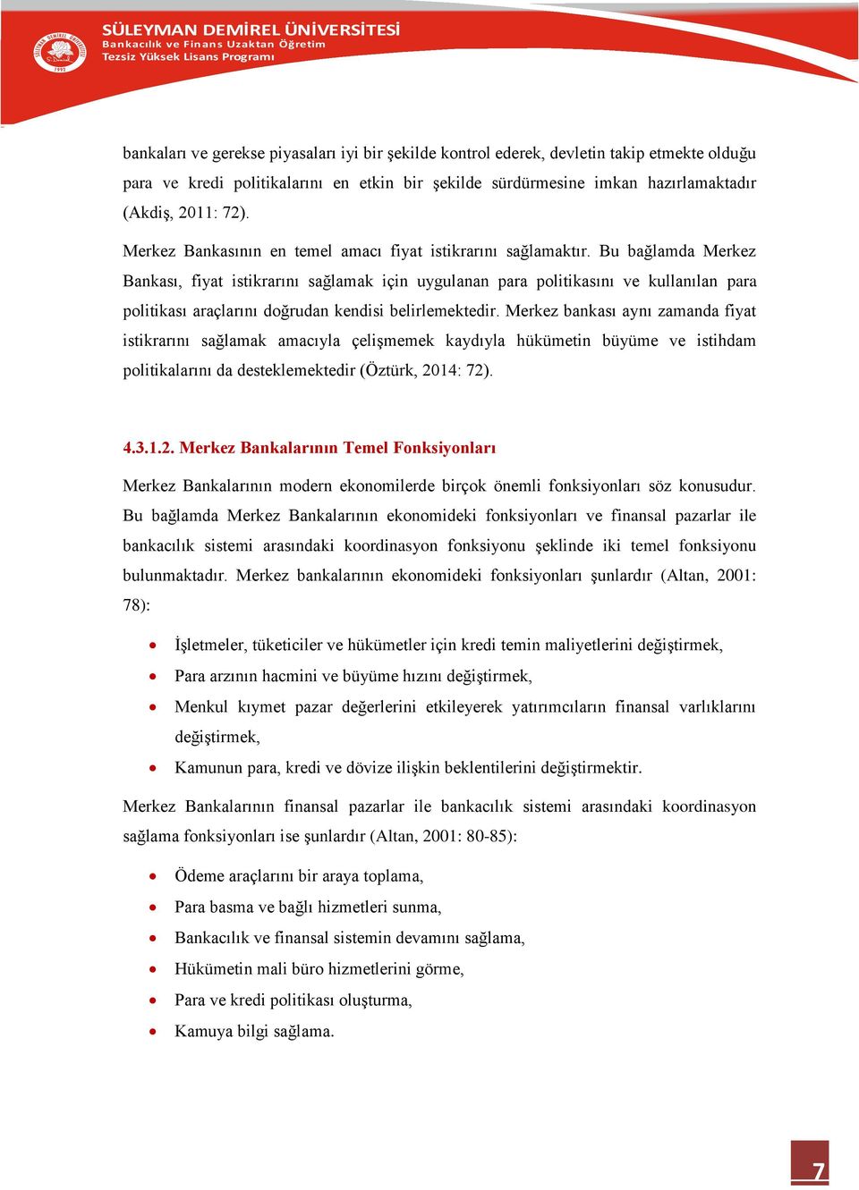 Bu bağlamda Merkez Bankası, fiyat istikrarını sağlamak için uygulanan para politikasını ve kullanılan para politikası araçlarını doğrudan kendisi belirlemektedir.