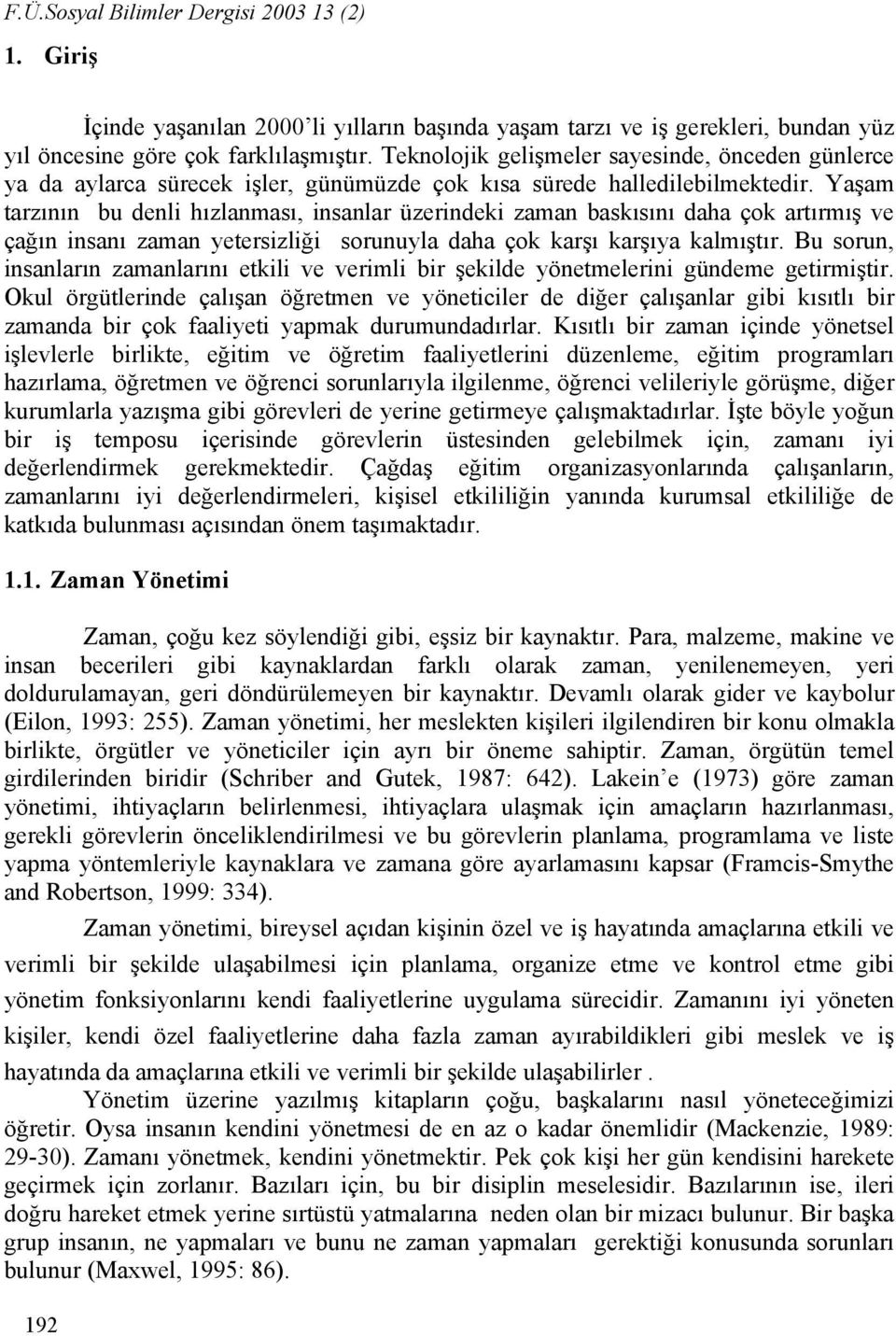 Yaşam tarzının bu denli hızlanması, insanlar üzerindeki zaman baskısını daha çok artırmış ve çağın insanı zaman yetersizliği sorunuyla daha çok karşı karşıya kalmıştır.