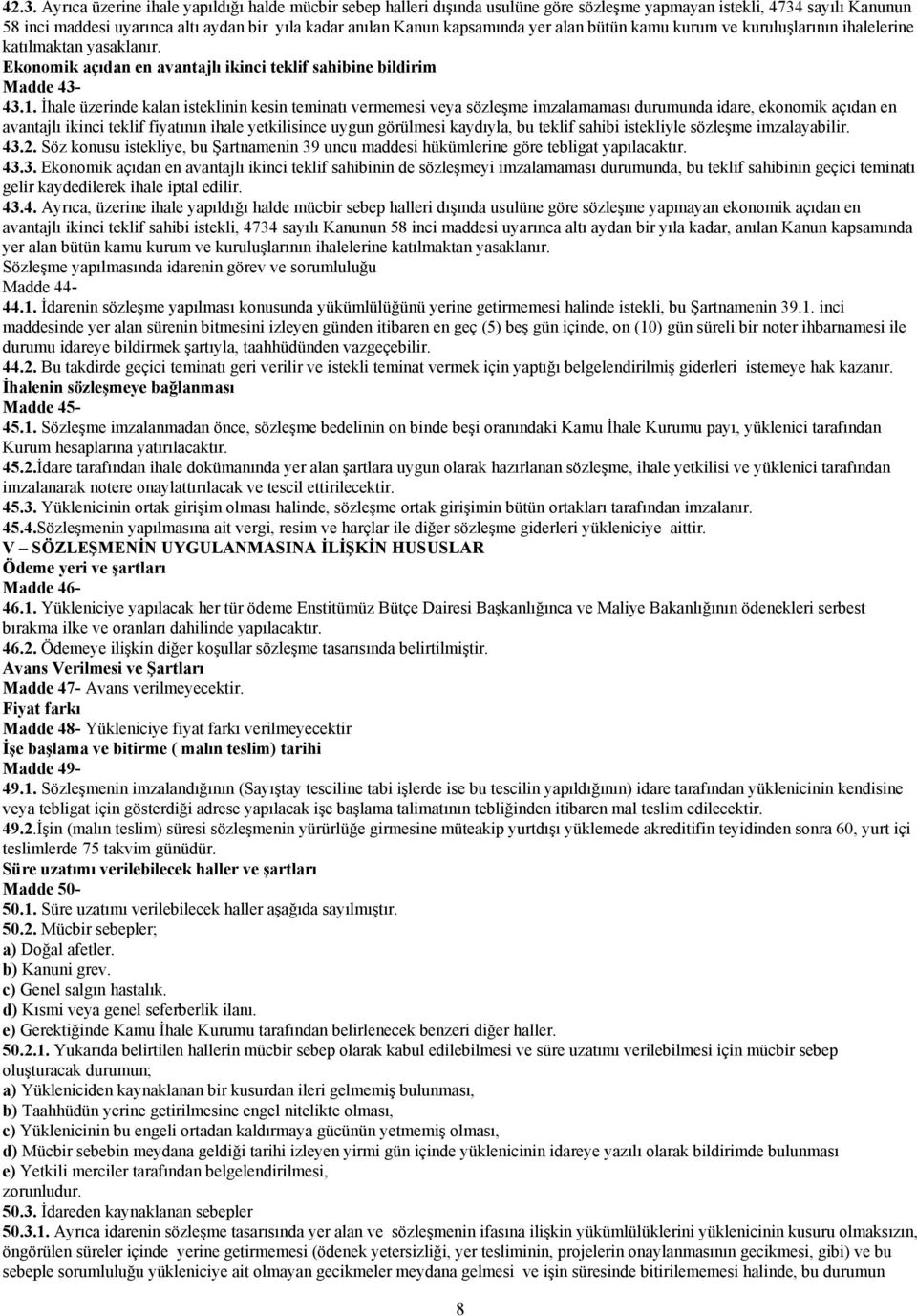 İhale üzerinde kalan isteklinin kesin teminatı vermemesi veya sözleşme imzalamaması durumunda idare, ekonomik açıdan en avantajlı ikinci teklif fiyatının ihale yetkilisince uygun görülmesi kaydıyla,