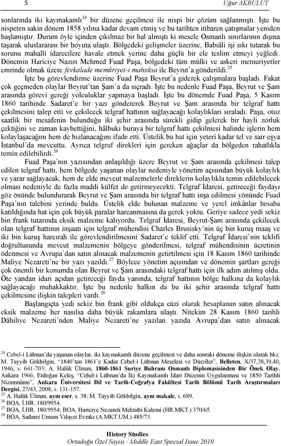 Durum öyle içinden çıkılmaz bir hal almıştı ki mesele Osmanlı sınırlarının dışına taşarak uluslararası bir boyuta ulaştı.