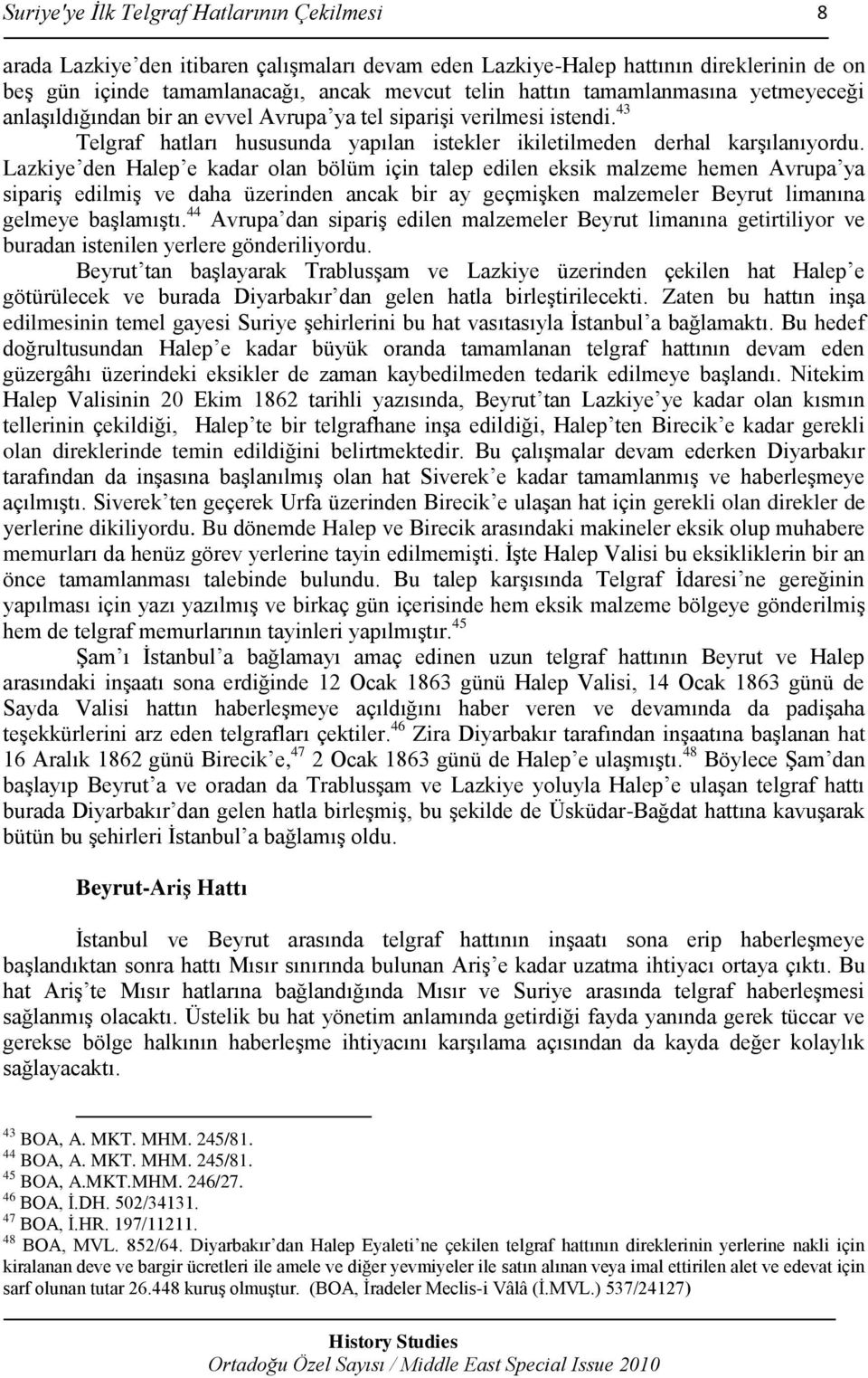 Lazkiye den Halep e kadar olan bölüm için talep edilen eksik malzeme hemen Avrupa ya sipariş edilmiş ve daha üzerinden ancak bir ay geçmişken malzemeler Beyrut limanına gelmeye başlamıştı.