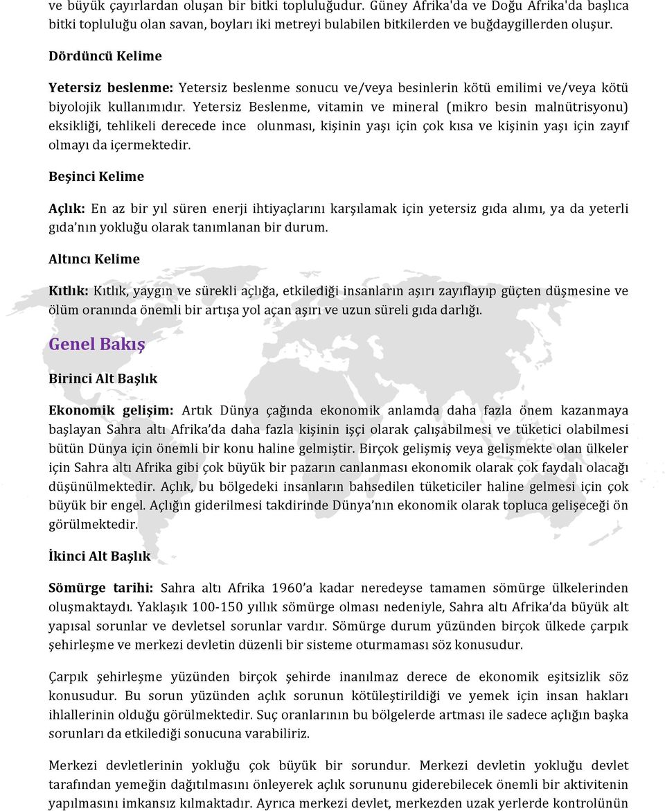 Yetersiz Beslenme, vitamin ve mineral (mikro besin malnütrisyonu) eksikliği, tehlikeli derecede ince olunması, kişinin yaşı için çok kısa ve kişinin yaşı için zayıf olmayı da içermektedir.