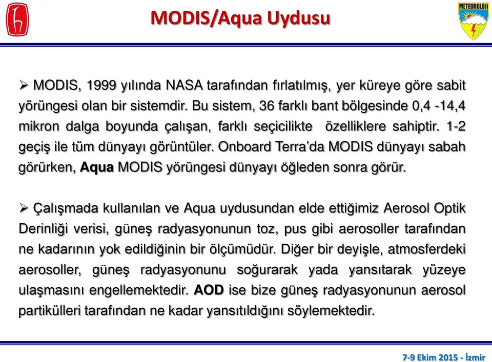 Onboard Terra da MODIS dünyayı sabah görürken, Aqua MODIS yörüngesi dünyayı öğleden sonra görür.