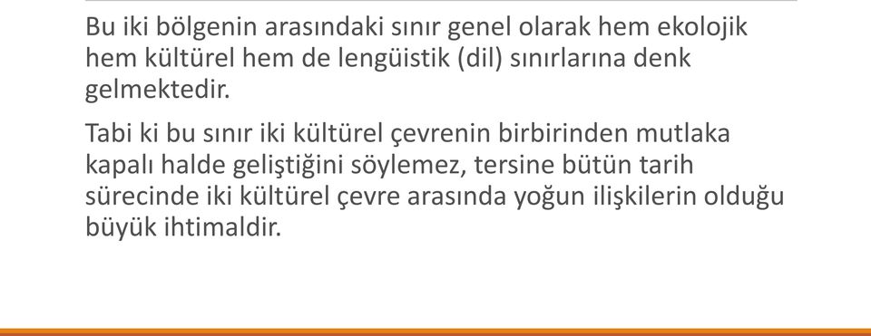 Tabi ki bu sınır iki kültürel çevrenin birbirinden mutlaka kapalı halde