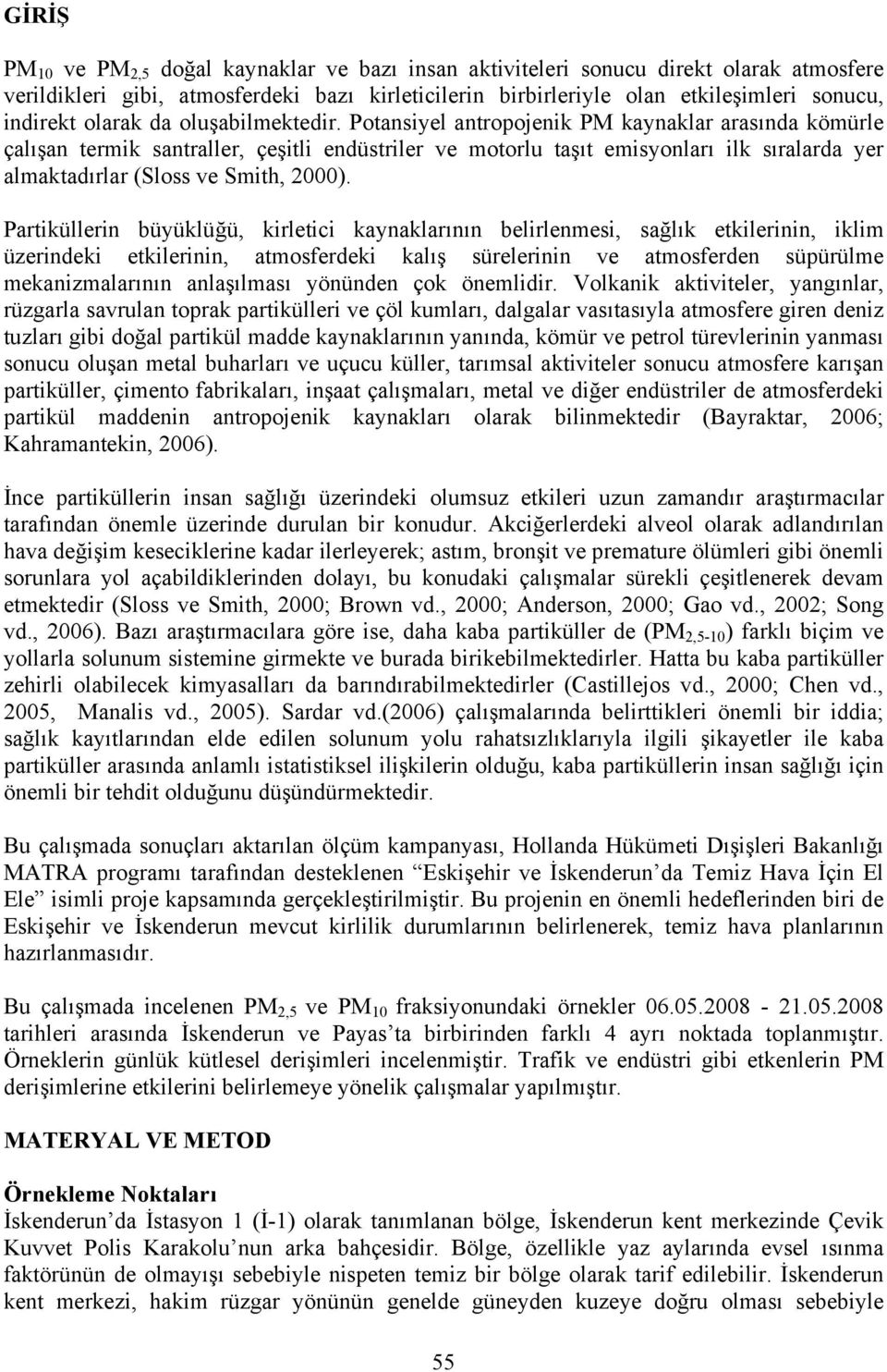 Potansiyel antropojenik PM kaynaklar arasında kömürle çalışan termik santraller, çeşitli endüstriler ve motorlu taşıt emisyonları ilk sıralarda yer almaktadırlar (Sloss ve Smith, 2000).