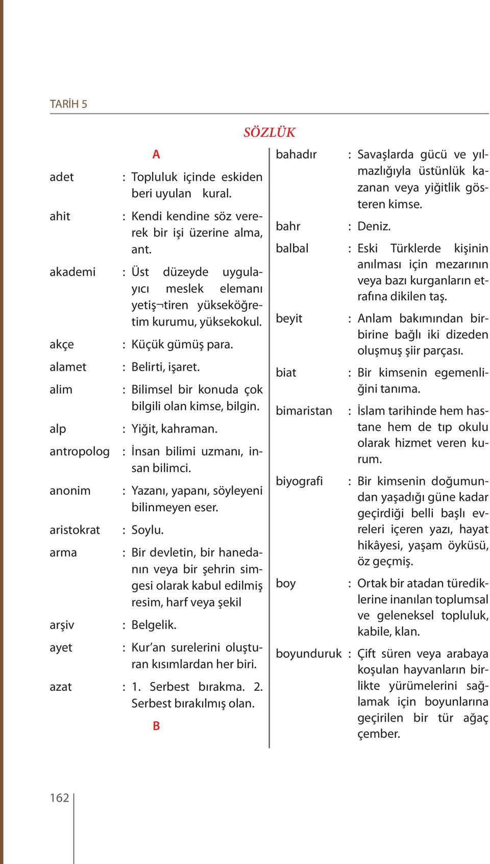 : Bilimsel bir konuda çok bilgili olan kimse, bilgin. : Yiğit, kahraman. antropolog : İnsan bilimi uzmanı, insan bilimci. anonim aristokrat arma arşiv ayet : Yazanı, yapanı, söyleyeni bilinmeyen eser.