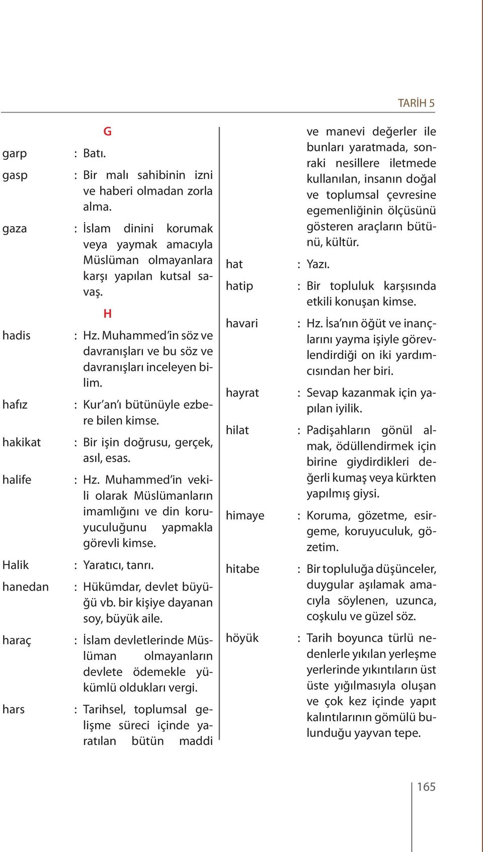 : Bir işin doğrusu, gerçek, asıl, esas. : Hz. Muhammed in vekili olarak Müslümanların imamlığını ve din koruyuculuğunu yapmakla görevli kimse. : Yaratıcı, tanrı. : Hükümdar, devlet büyüğü vb.