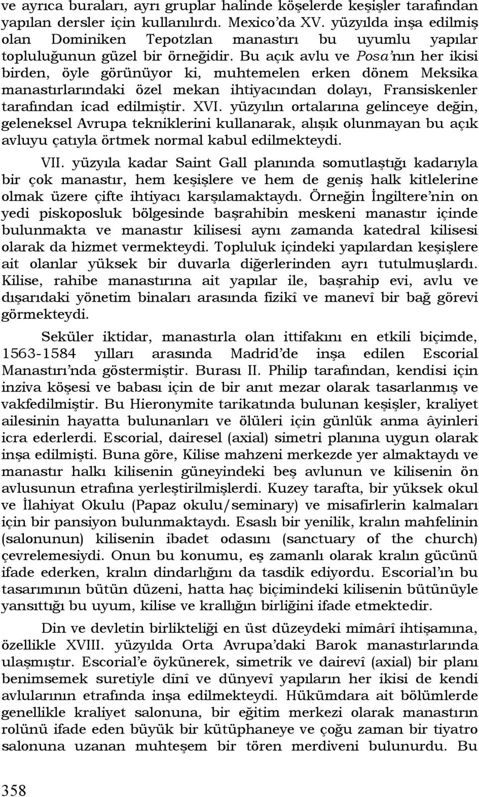 Bu açık avlu ve Posa nın her ikisi birden, öyle görünüyor ki, muhtemelen erken dönem Meksika manastırlarındaki özel mekan ihtiyacından dolayı, Fransiskenler tarafından icad edilmiştir. XVI.